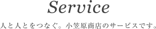 Service人と人とをつなぐ。小笠原商店のサービスです。